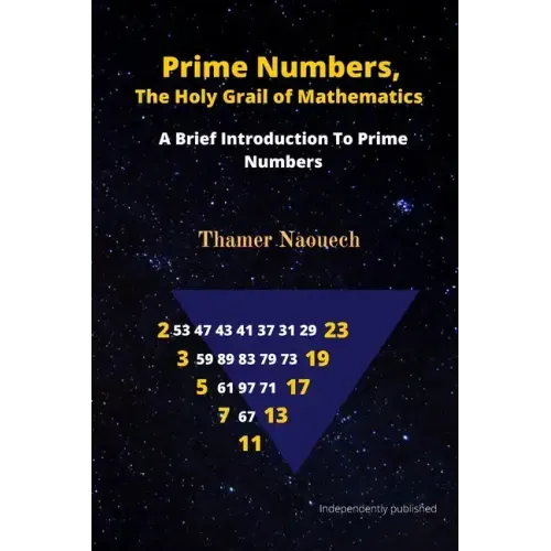 Prime Numbers, The Holy Grail Of Mathematics: A Brief Introduction to Prime Numbers