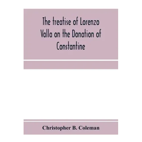 The treatise of Lorenzo Valla on the Donation of Constantine, text and translation into English