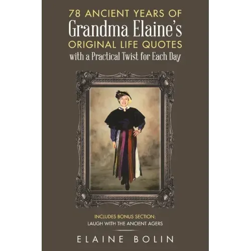 78 Ancient Years of Grandma Elaine's Original Life Quotes: With a Practical Twist for Each Day