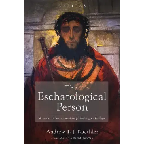 The Eschatological Person: Alexander Schmemann and Joseph Ratzinger in Dialogue