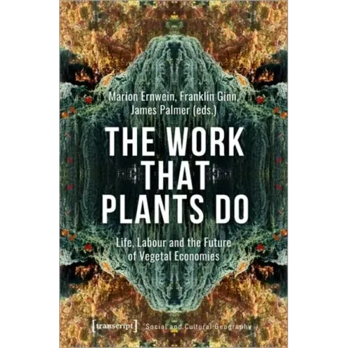 The Work That Plants Do: Life, Labour and the Future of Vegetal Economies