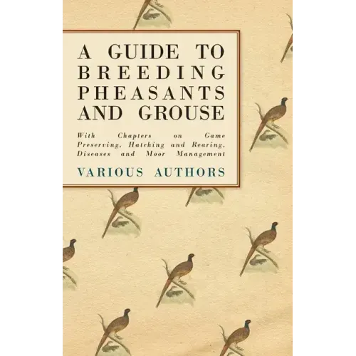 A Guide to Breeding Pheasants and Grouse - With Chapters on Game Preserving, Hatching and Rearing, Diseases and Moor Management