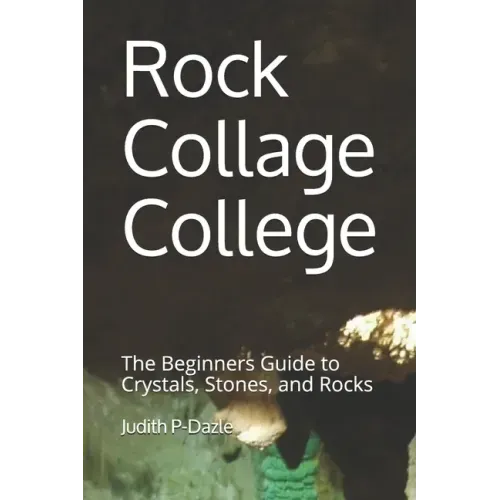 Rock Collage College: The Beginners Guide to Crystals, Stones, and Rocks