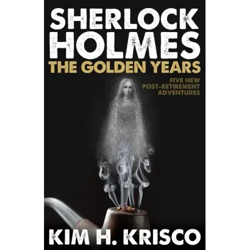 Sherlock Holmes the Golden Years - Five New 'Post-Retirement' Adventures