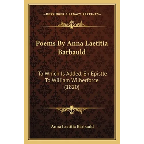 Poems By Anna Laetitia Barbauld: To Which Is Added, En Epistle To William Wilberforce (1820)