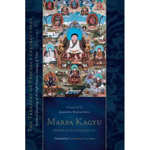 Marpa Kagyu, Part One: Methods of Liberation: Essential Teachings of the Eight Practice Lineages of Tibet, Volume 7 (the Treasury of Precious Instruct