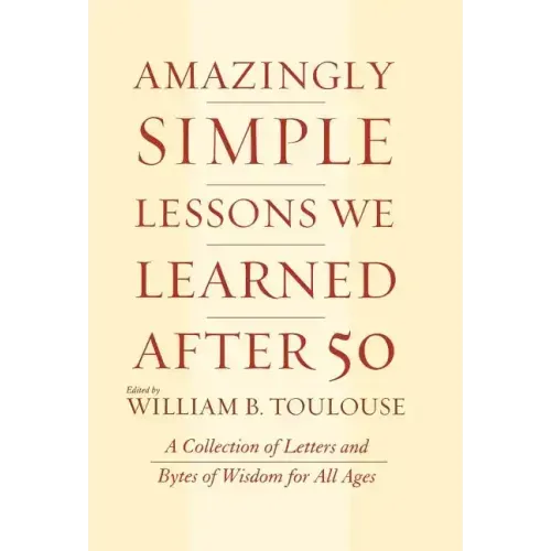 Amazingly Simple Lessons We Learned After 50: A Collection of Letters and Bytes of Wisdom for All Ages