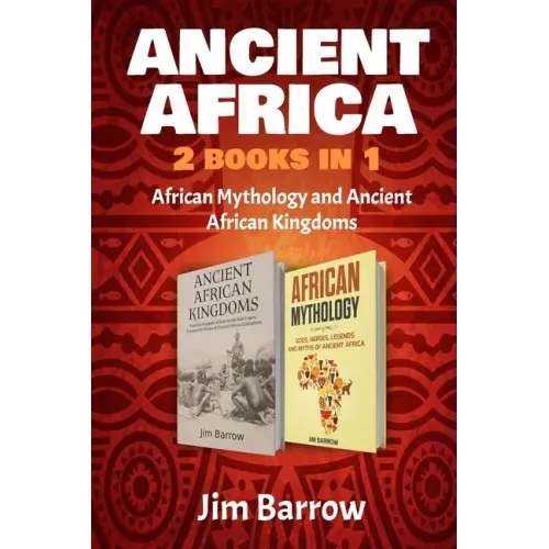 Ancient Africa - 2 Books in 1: African Mythology and Ancient African Kingdoms
