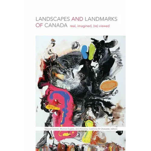 Landscapes and Landmarks of Canada: Real, Imagined, (Re)Viewed