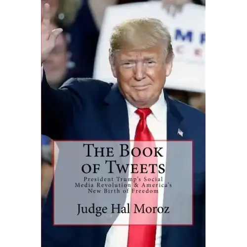 The Book of Tweets: President Trump's Social Media Revolution & America's New Birth of Freedom