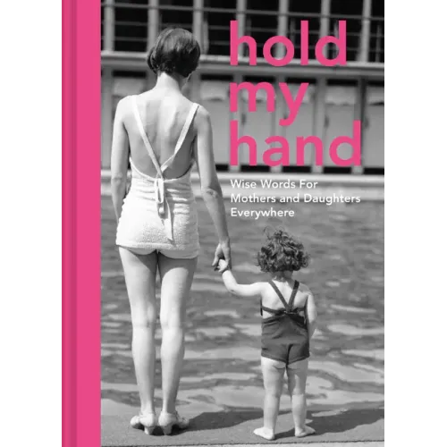 Hold My Hand: Wise Words for Mothers and Daughters Everywhere