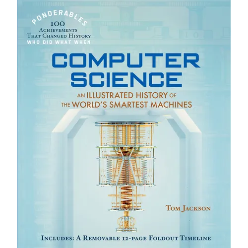Computer Science: An Illustrated History of the World's Smartest Machines (100 Ponderables)