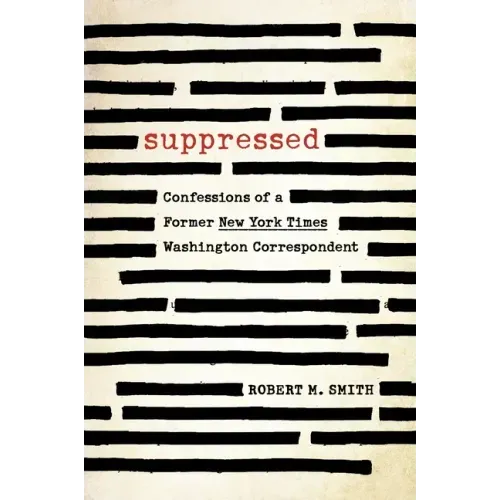 Suppressed: Confessions of a Former New York Times Washington Correspondent