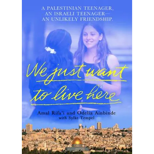 We Just Want to Live Here: A Palestinian Teenager, an Israeli Teenager, an Unlikely Friendship