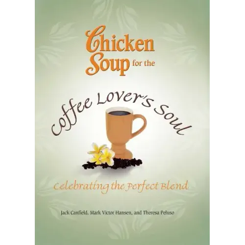 Chicken Soup for the Coffee Lover's Soul: Celebrating the Perfect Blend