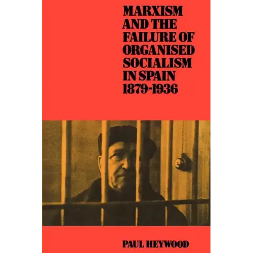 Marxism and the Failure of Organised Socialism in Spain, 1879 1936