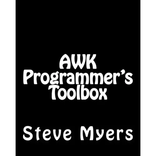 AWK Programmer's Toolbox: Advanced AWK and Unix Shell Scripting Examples and Techniques