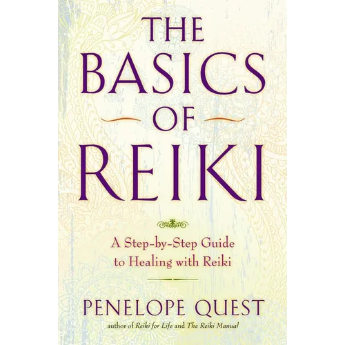 The Basics of Reiki: A Step-By-Step Guide to Healing with Reiki