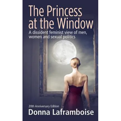 The Princess at the Window: A dissident feminist view of men, women and sexual politics