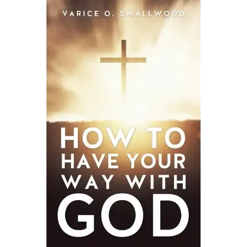 How to Have Your Way with God