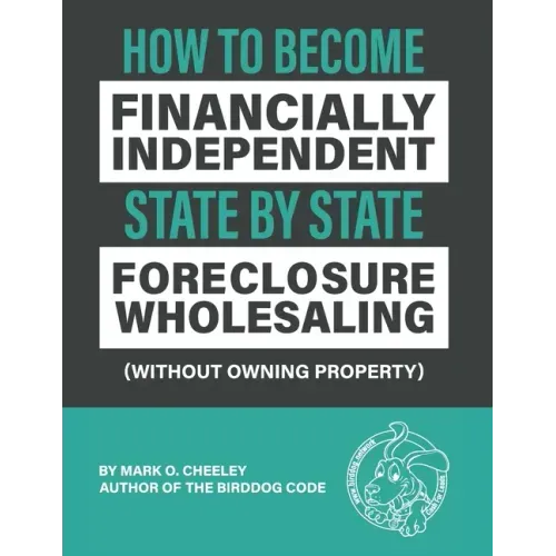 Foreclosure Wholesaling: How to Become Financially Independent State by State (Without Owning Property)