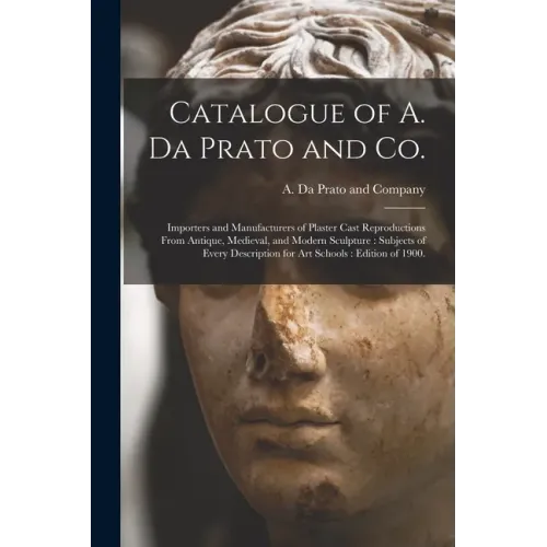 Catalogue of A. Da Prato and Co.: Importers and Manufacturers of Plaster Cast Reproductions From Antique, Medieval, and Modern Sculpture: Subjects of