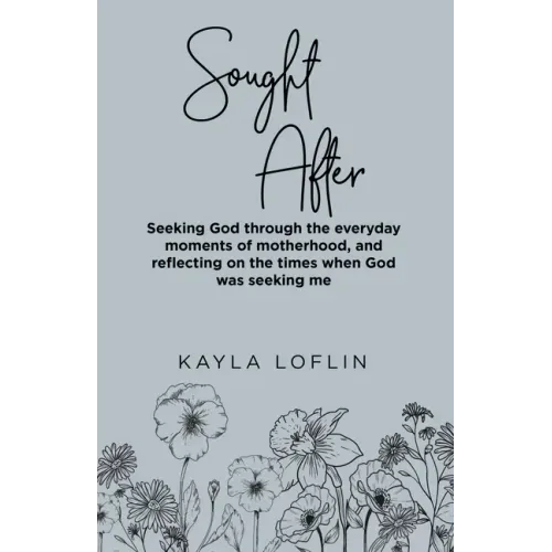 Sought After: Seeking God Through the Everyday Moments of Motherhood, and Reflecting on the Times When God Was Seeking Me