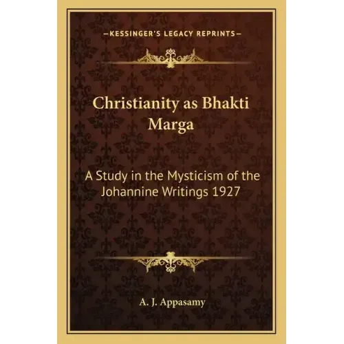 Christianity as Bhakti Marga: A Study in the Mysticism of the Johannine Writings 1927