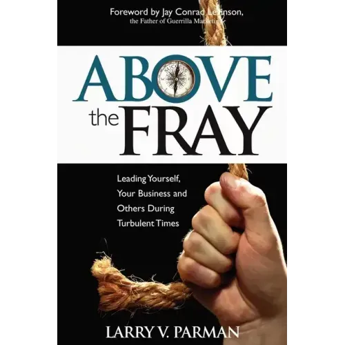 Above the Fray: Leading Yourself, Your Business and Others During Turbulent Times