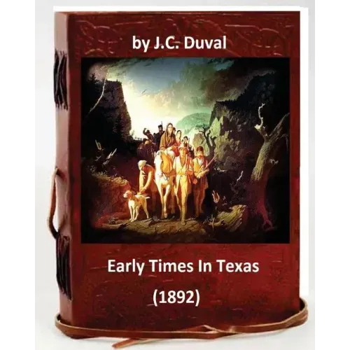 Early Times In Texas. (1892) By: J.C. Duval