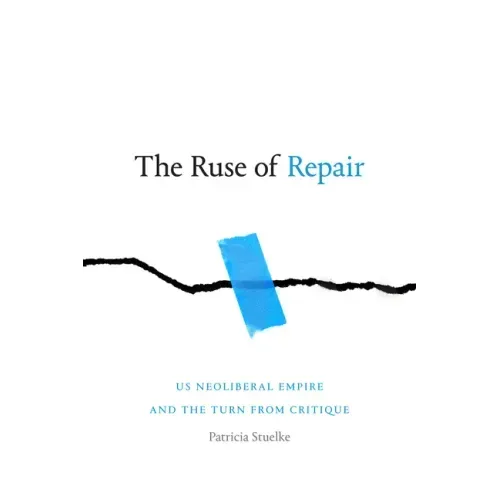 The Ruse of Repair: US Neoliberal Empire and the Turn from Critique