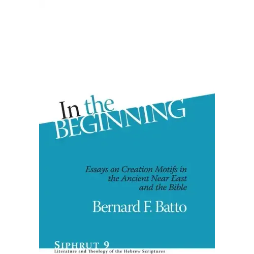 In the Beginning: Essays on Creation Motifs in the Ancient Near East and the Bible