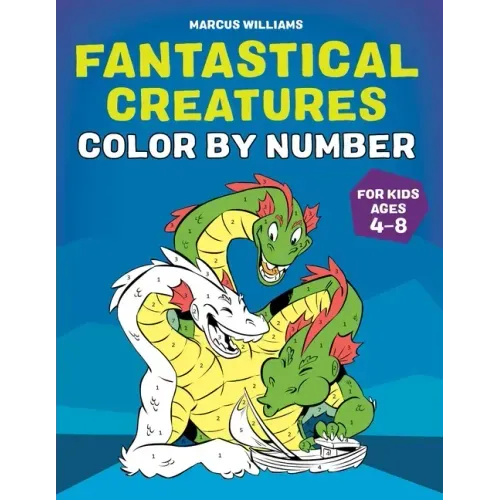 Fantastical Creatures Color by Number: For Kids Ages 4-8