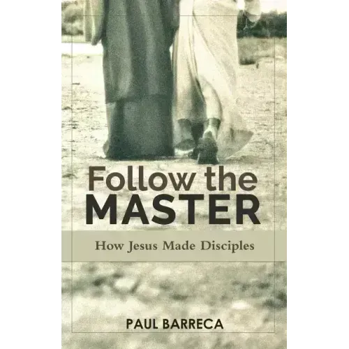 Follow the Master: How Jesus Made Disciples