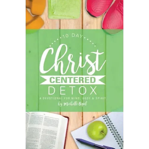 10 Day Christ Centered Detox: A Devotional for Mind, Body & Spirit