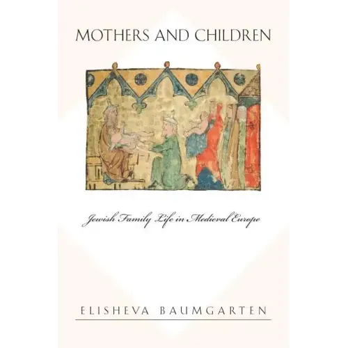 Mothers and Children: Jewish Family Life in Medieval Europe