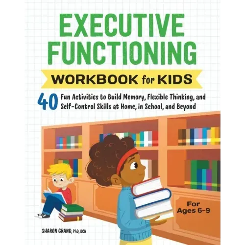 Executive Functioning Workbook for Kids: 40 Fun Activities to Build Memory, Flexible Thinking, and Self-Control Skills at Home, in School, and Beyond