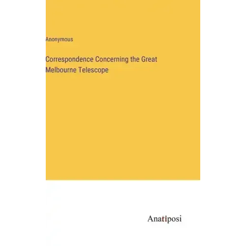 Correspondence Concerning the Great Melbourne Telescope