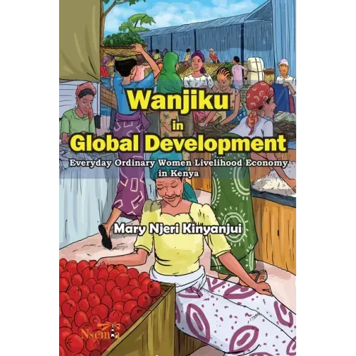 Wanjiku in Global Development: Everyday Ordinary Women Livelihood Economy in Kenya