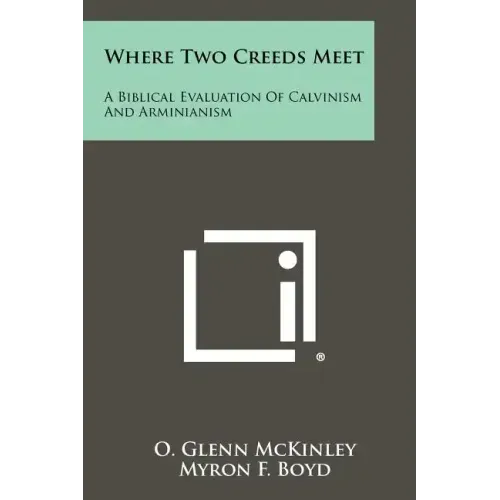Where Two Creeds Meet: A Biblical Evaluation Of Calvinism And Arminianism
