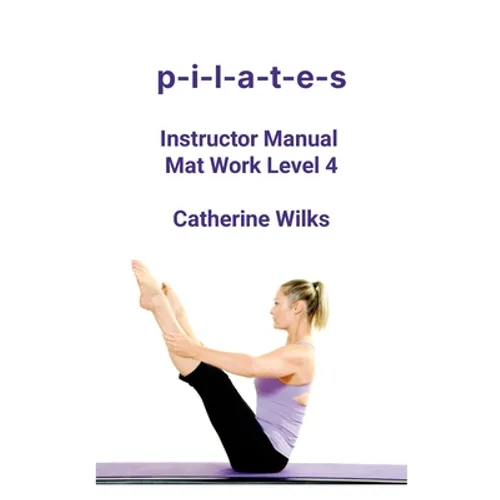 p-i-l-a-t-e-s Instructor Manual Mat Work Level 4