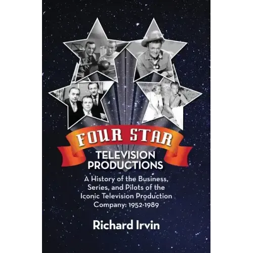Four Star Television Productions: A History of the Business, Series, and Pilots of the Iconic Television Production Company: 1952-1989