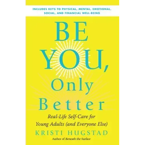 Be You, Only Better: Real-Life Self-Care for Young Adults (and Everyone Else)