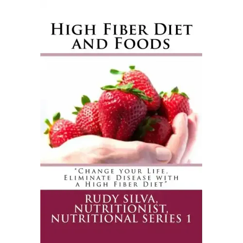 High Fiber Diet and Foods Large Print Book: ?Change your Life, Eliminate Disease with a High Fiber Diet?