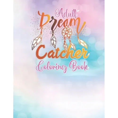Adult Dream Catcher Coloring Book: Different 52 Cute Dream Catcher Illustration Pages for Stress Relief and Relaxation.