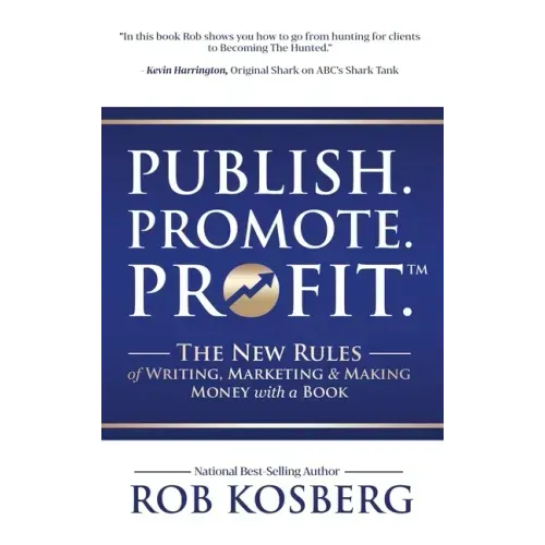 Publish. Promote. Profit.: The New Rules of Writing, Marketing & Making Money with a Book