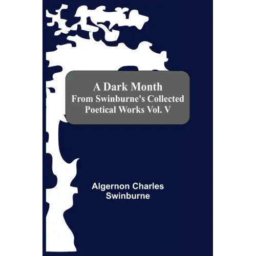 A Dark Month From Swinburne'S Collected Poetical Works Vol. V