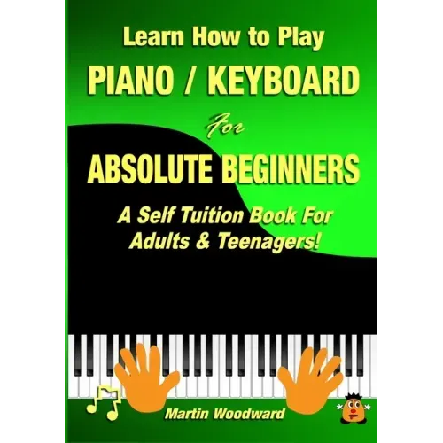 Learn How to Play Piano / Keyboard For Absolute Beginners: A Self Tuition Book For Adults & Teenagers!