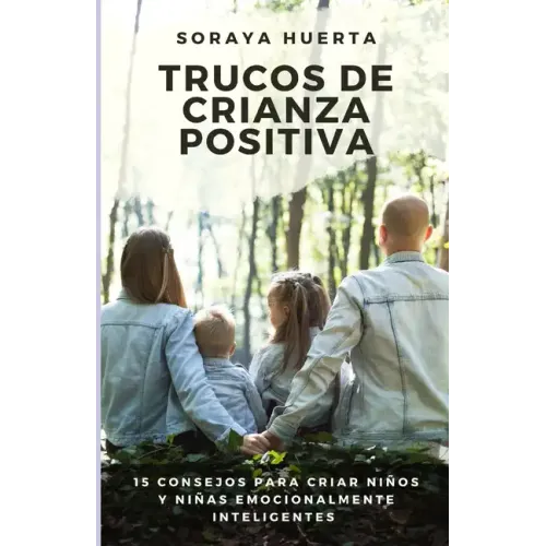 Trucos de Crianza Positiva: 15 Consejos Para Criar Niños y Niñas Emocionalmente Inteligentes