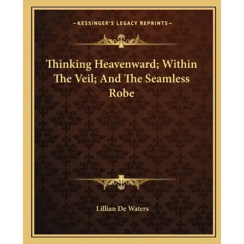 Thinking Heavenward; Within the Veil; And the Seamless Robe